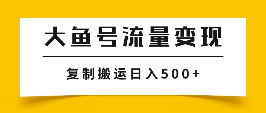 大鱼号流量变现玩法，播放量越高收益越高，无脑搬运复制日入500+创业之家-网创项目资源站-副业项目-创业项目-搞钱项目创业之家