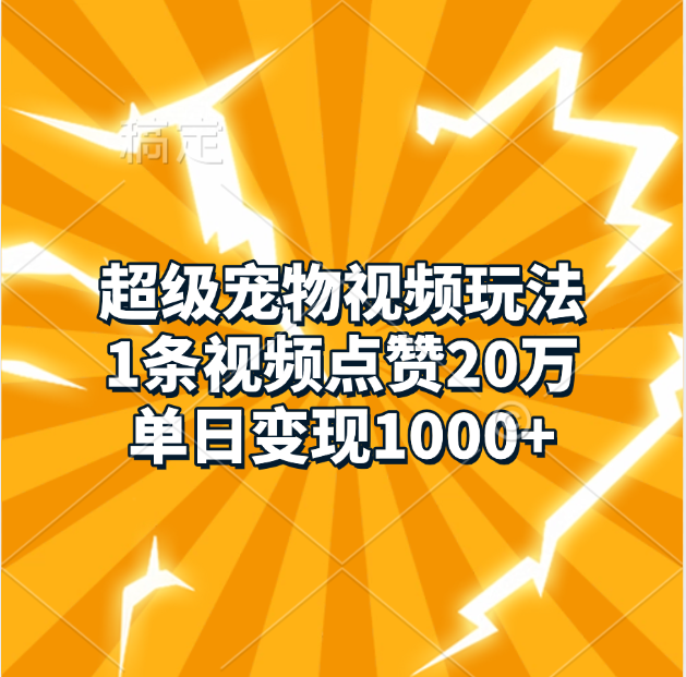 超级宠物视频玩法，1条视频点赞20万，单日变现1000+创业之家-网创项目资源站-副业项目-创业项目-搞钱项目创业之家