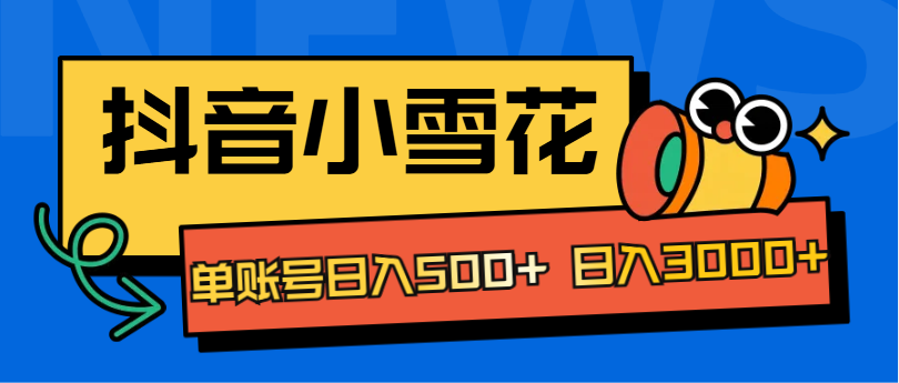 抖音小雪花项目，单账号日入500+ 日入3000+创业之家-网创项目资源站-副业项目-创业项目-搞钱项目创业之家