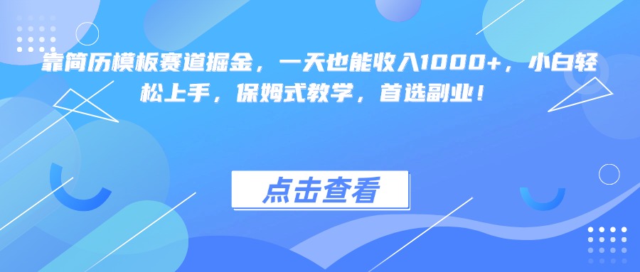 靠简历模板赛道掘金，一天也能收入1000+，小白轻松上手，保姆式教学，首选副业！创业之家-网创项目资源站-副业项目-创业项目-搞钱项目创业之家