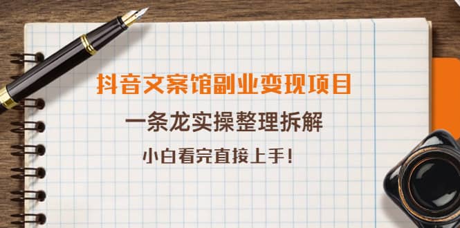 抖音文案馆副业变现项目，一条龙实操整理拆解，小白看完直接上手创业之家-网创项目资源站-副业项目-创业项目-搞钱项目创业之家