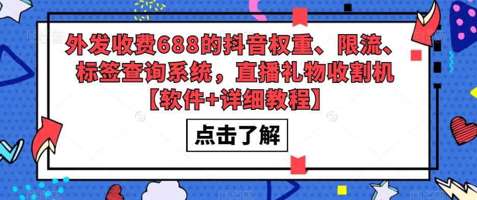 外发收费688的抖音权重、限流、标签查询系统，直播礼物收割机【软件+教程】创业之家-网创项目资源站-副业项目-创业项目-搞钱项目创业之家