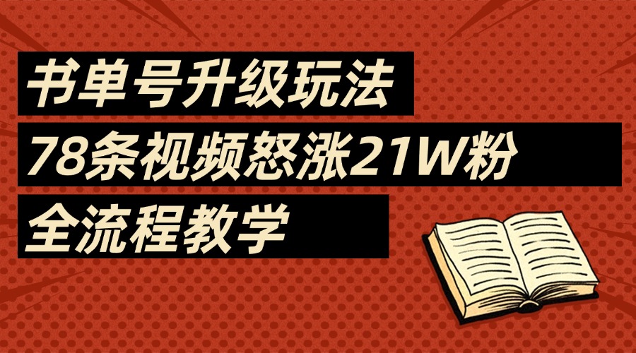 2025书单号最新玩法，78条视频怒涨21w粉，无保留教学附模板创业之家-网创项目资源站-副业项目-创业项目-搞钱项目创业之家