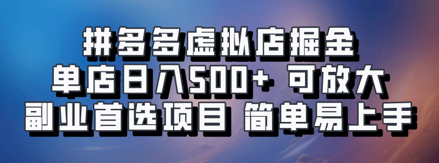 拼多多虚拟店掘金 单店日入500+ 可放大 副业首选项目 简单易上手创业之家-网创项目资源站-副业项目-创业项目-搞钱项目创业之家