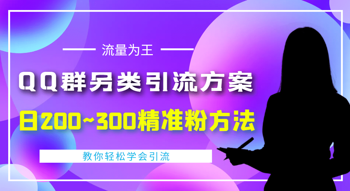 外面收费888元的QQ群另类引流方案：日200~300精准粉方法创业之家-网创项目资源站-副业项目-创业项目-搞钱项目创业之家