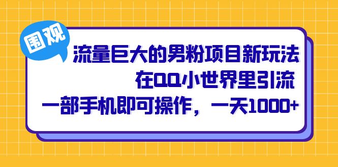 流量巨大的男粉项目新玩法，在QQ小世界里引流 一部手机即可操作，一天1000+创业之家-网创项目资源站-副业项目-创业项目-搞钱项目创业之家