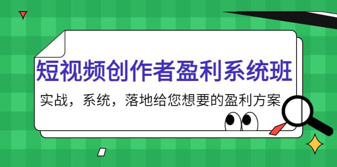 短视频创作者盈利系统班，实战，系统，落地给您想要的盈利方案创业之家-网创项目资源站-副业项目-创业项目-搞钱项目创业之家