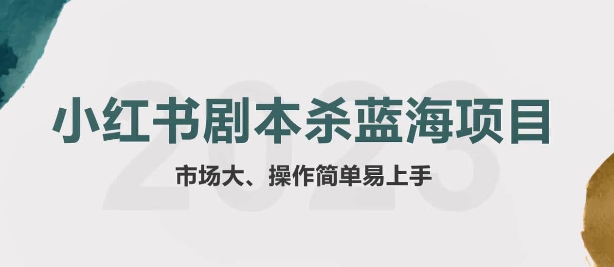 拆解小红书蓝海赛道：剧本杀副业项目，玩法思路一条龙分享给你【1节视频】创业之家-网创项目资源站-副业项目-创业项目-搞钱项目创业之家