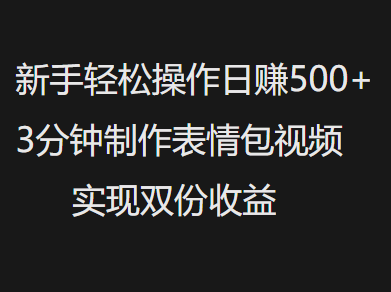 新手小白轻松操作日赚500+，3分钟制作表情包视频，实现双份收益创业之家-网创项目资源站-副业项目-创业项目-搞钱项目创业之家