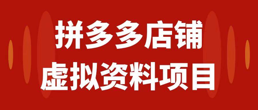 拼多多店铺虚拟项目，教科书式操作玩法，轻松月入1000+创业之家-网创项目资源站-副业项目-创业项目-搞钱项目创业之家