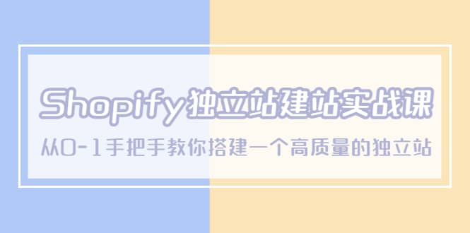 Shopify独立站/建站实战课，从0-1手把手教你搭建一个高质量的独立站创业之家-网创项目资源站-副业项目-创业项目-搞钱项目创业之家