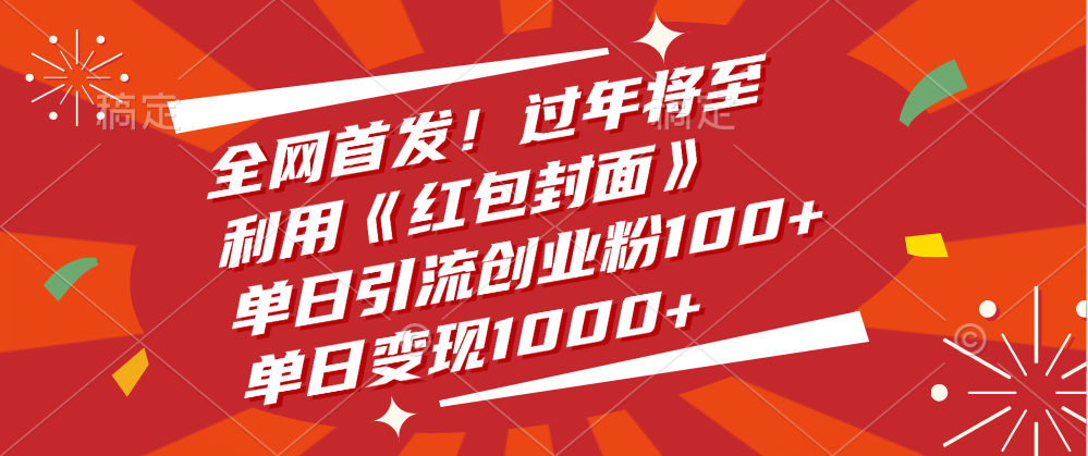 全网首发！过年将至，利用《红包封面》，单日引流创业粉100+，单日变现1000+创业之家-网创项目资源站-副业项目-创业项目-搞钱项目创业之家