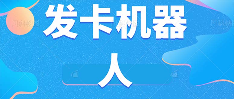 微信自动发卡机器人工具 全自动发卡【软件+教程】创业之家-网创项目资源站-副业项目-创业项目-搞钱项目创业之家