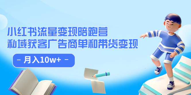 小红书流量·变现陪跑营：私域获客广告商单和带货变现 月入10w+创业之家-网创项目资源站-副业项目-创业项目-搞钱项目创业之家