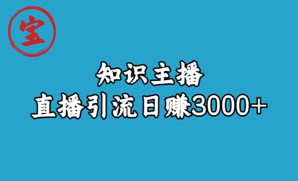 知识主播直播引流日赚3000+（9节视频课）创业之家-网创项目资源站-副业项目-创业项目-搞钱项目创业之家
