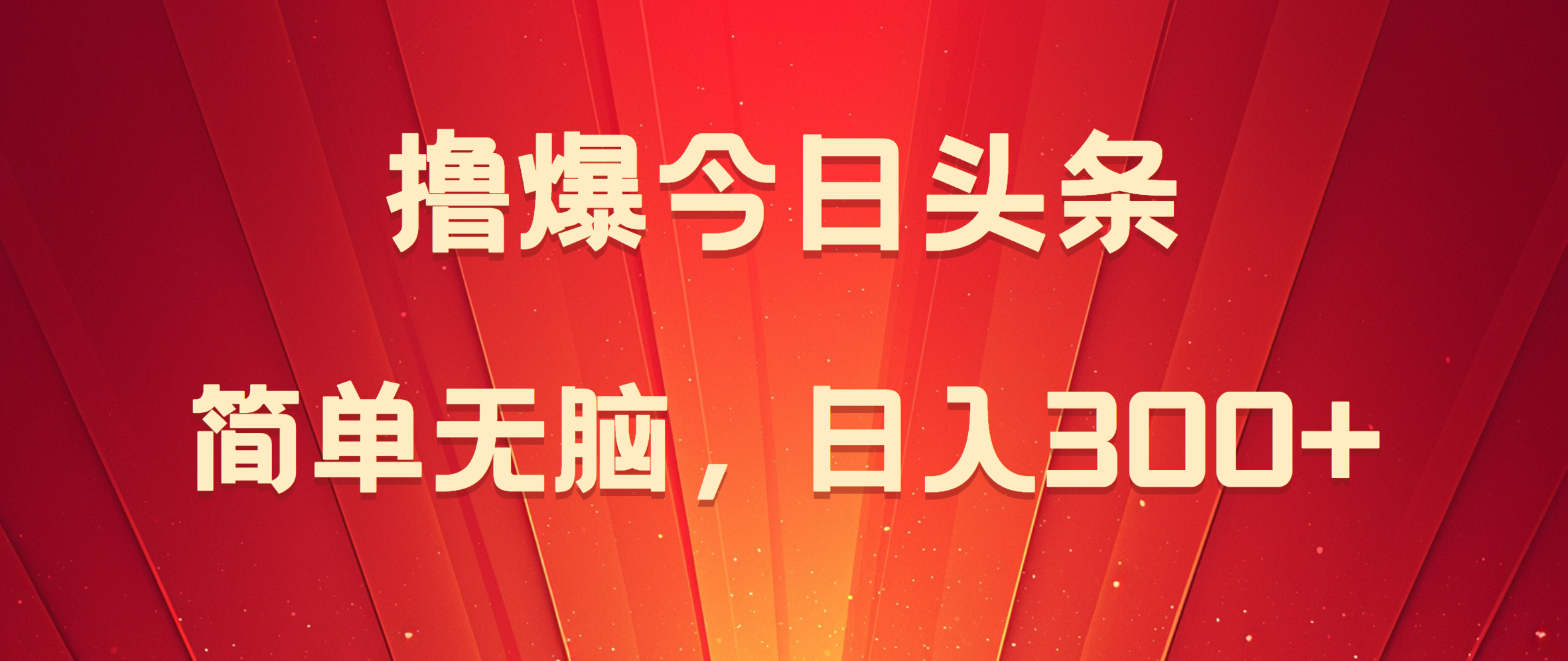 撸爆今日头条，简单无脑，日入300+创业之家-网创项目资源站-副业项目-创业项目-搞钱项目创业之家