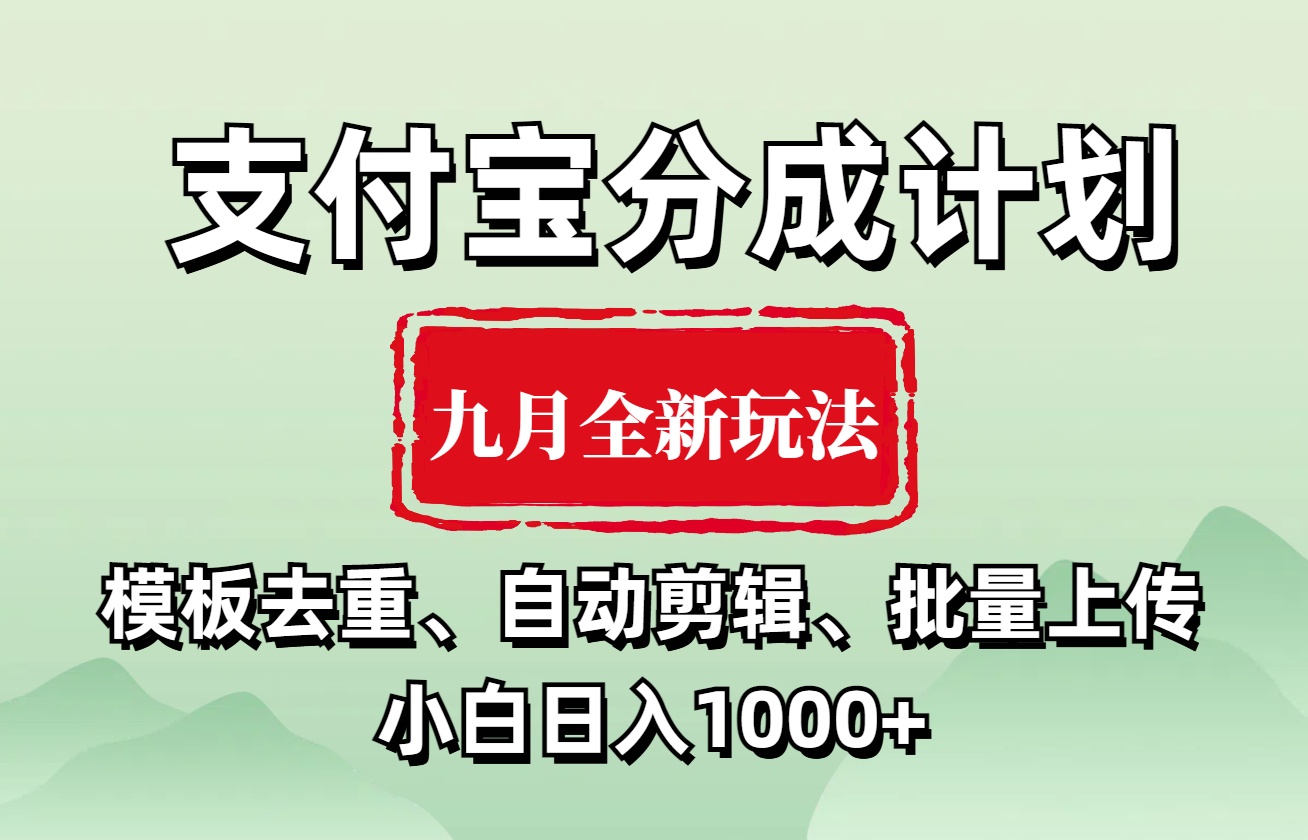 支付宝分成计划 九月全新玩法，模板去重、自动剪辑、批量上传小白无脑日入1000+创业之家-网创项目资源站-副业项目-创业项目-搞钱项目创业之家