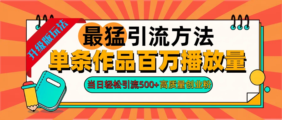 2024年最猛引流方法单条作品百万播放量 当日轻松引流500+高质量创业粉创业之家-网创项目资源站-副业项目-创业项目-搞钱项目创业之家