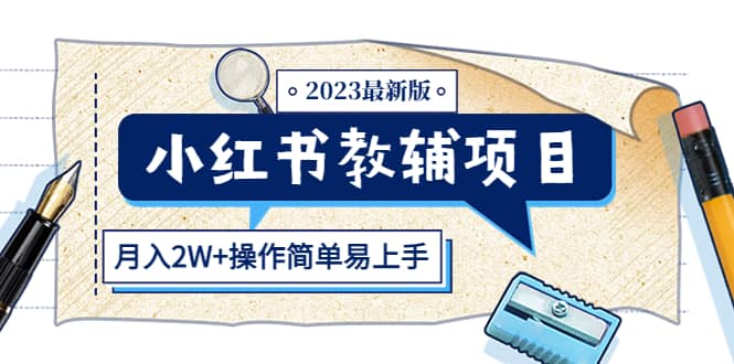 小红书教辅项目2023最新版：收益上限高（月2W+操作简单易上手）创业之家-网创项目资源站-副业项目-创业项目-搞钱项目创业之家