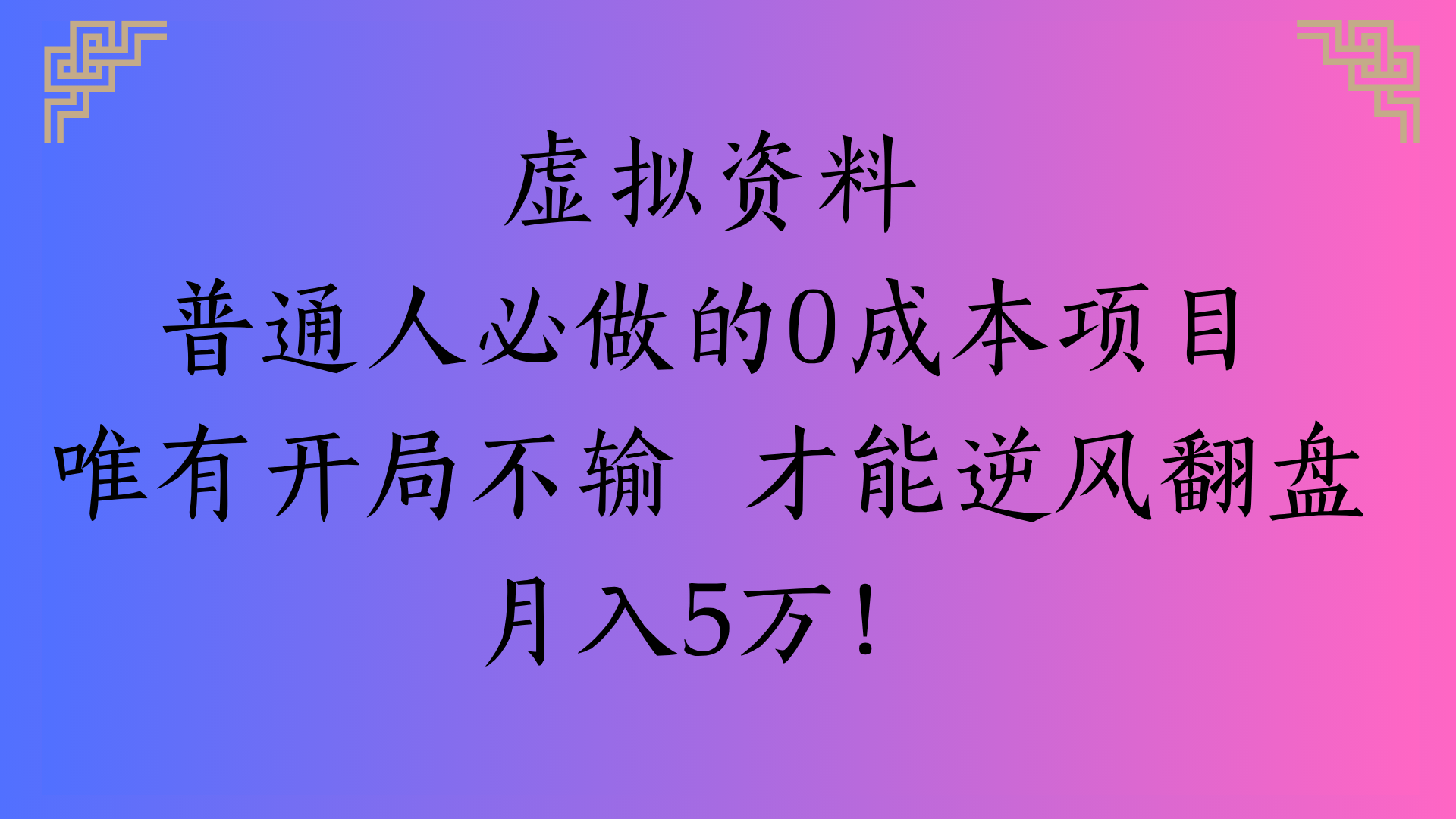 虚拟资料普通人必做的0成本项目唯有开局不输 才能逆风翻盘月入5万!创业之家-网创项目资源站-副业项目-创业项目-搞钱项目创业之家