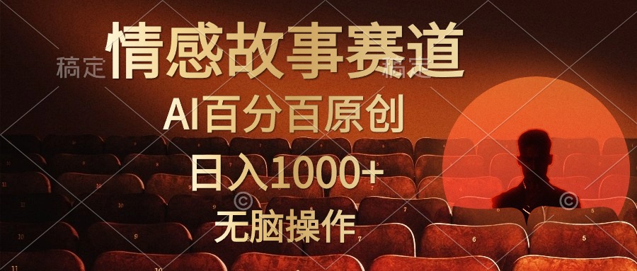 视频号情感小故事赛道，AI百分百原创，日入1000+，简单无脑操作创业之家-网创项目资源站-副业项目-创业项目-搞钱项目创业之家