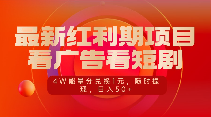 最新红利期项目，看广告看短剧，4W能量分兑换1元，随时提现，日入50+创业之家-网创项目资源站-副业项目-创业项目-搞钱项目创业之家