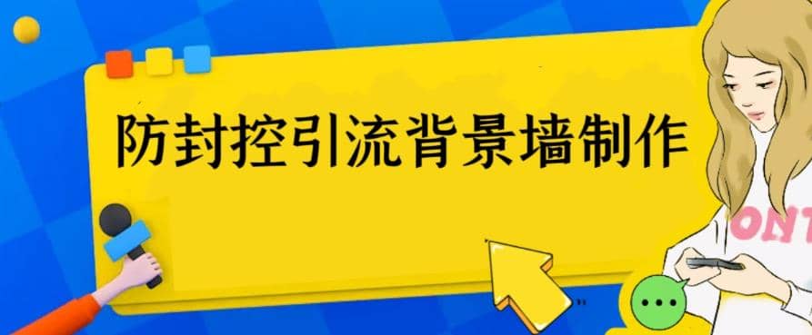 外面收费128防封控引流背景墙制作教程，火爆圈子里的三大防封控引流神器创业之家-网创项目资源站-副业项目-创业项目-搞钱项目创业之家