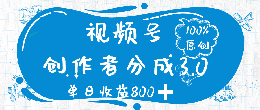 视频号创作者分成 3.0，100%原创视频高收益，单日收益 800➕创业之家-网创项目资源站-副业项目-创业项目-搞钱项目创业之家
