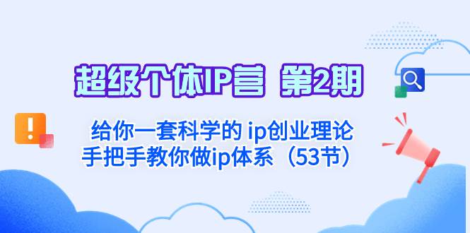 超级个体·IP营 第2期：给你一套科学的 ip创业理论  手把手教你做ip体系…创业之家-网创项目资源站-副业项目-创业项目-搞钱项目创业之家