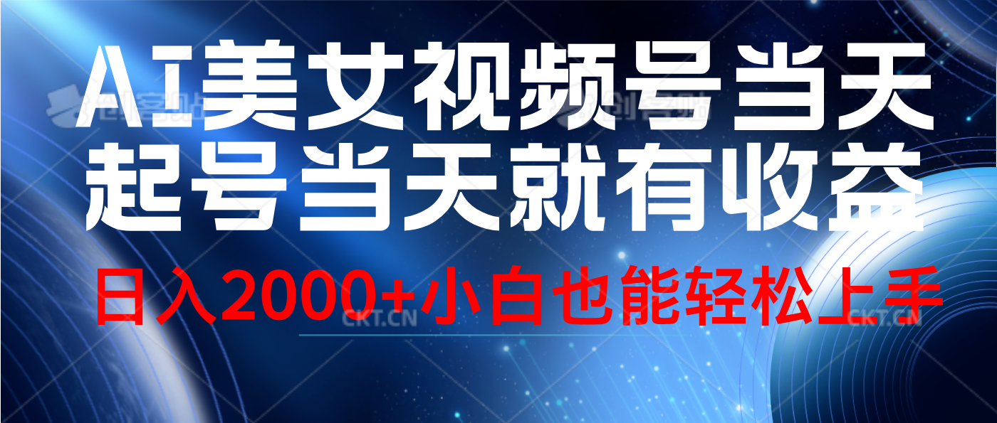 视频号AI美女，当天起号，当天就能见收益，轻松日入2000+创业之家-网创项目资源站-副业项目-创业项目-搞钱项目创业之家