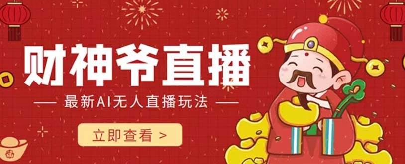 抖音快手财神爷AI智能直播间 无需真人出镜实时互动 不封号礼物打赏赚到手软创业之家-网创项目资源站-副业项目-创业项目-搞钱项目创业之家