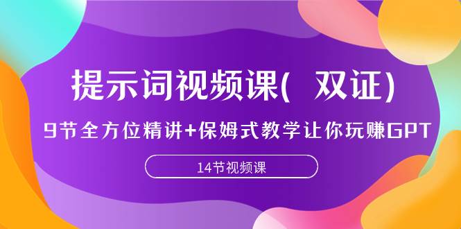 提示词视频课（双证），9节全方位精讲+保姆式教学让你玩赚GPT创业之家-网创项目资源站-副业项目-创业项目-搞钱项目创业之家