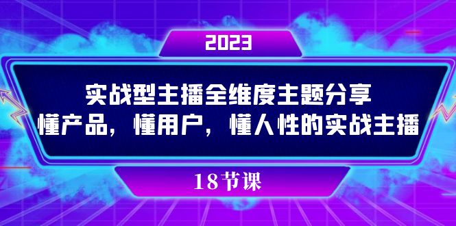 实操型主播全维度主题分享，懂产品，懂用户，懂人性的实战主播创业之家-网创项目资源站-副业项目-创业项目-搞钱项目创业之家