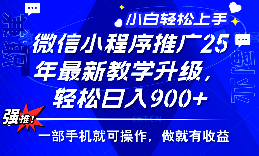 25年微信小程序推广，最新玩法，保底日入900+，一部手机就可操作创业之家-网创项目资源站-副业项目-创业项目-搞钱项目创业之家