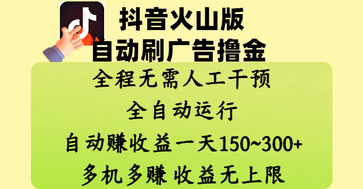 抖音火山版自动刷广告撸金 ，全程脱离人工自动运行，自动赚收益，一天150~300，多机多赚，收益无上限创业之家-网创项目资源站-副业项目-创业项目-搞钱项目创业之家