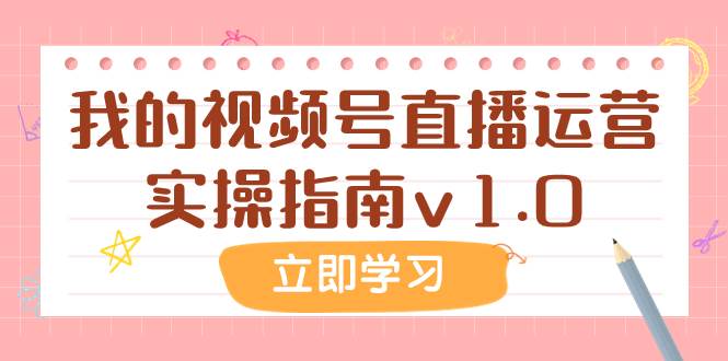 某公众号付费文章：我的视频号直播运营实操指南v1.0创业之家-网创项目资源站-副业项目-创业项目-搞钱项目创业之家