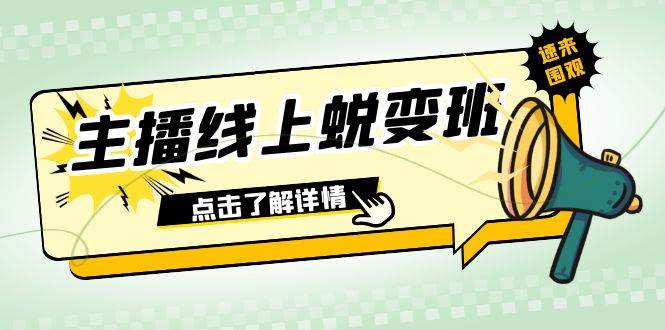 2023主播线上蜕变班：0粉号话术的熟练运用、憋单、停留、互动（45节课）创业之家-网创项目资源站-副业项目-创业项目-搞钱项目创业之家