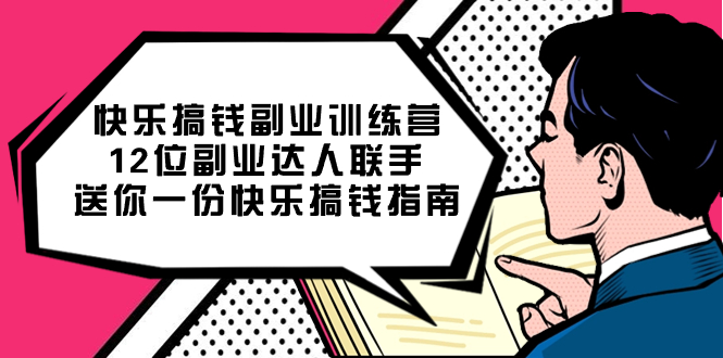 快乐搞钱副业训练营，12位副业达人联手送你一份快乐搞钱指南创业之家-网创项目资源站-副业项目-创业项目-搞钱项目创业之家
