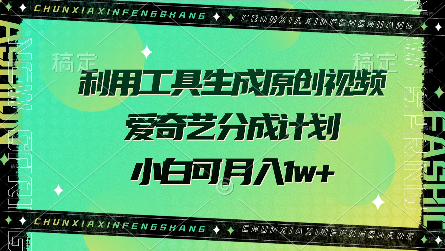 利用工具生成原创视频，爱奇艺分成计划，小白可月入1w+创业之家-网创项目资源站-副业项目-创业项目-搞钱项目创业之家