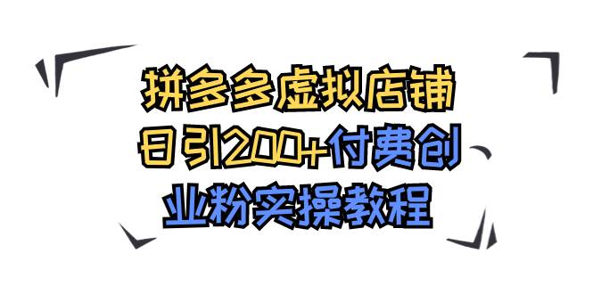 拼多多虚拟店铺日引200+付费创业粉实操教程创业之家-网创项目资源站-副业项目-创业项目-搞钱项目创业之家