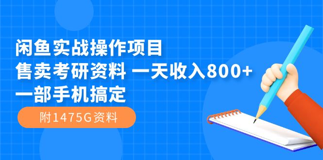 闲鱼实战操作项目，售卖考研资料 一天收入800+一部手机搞定（附1475G资料）创业之家-网创项目资源站-副业项目-创业项目-搞钱项目创业之家
