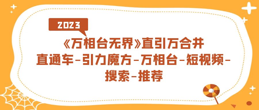 《万相台-无界》直引万合并，直通车-引力魔方-万相台-短视频-搜索-推荐创业之家-网创项目资源站-副业项目-创业项目-搞钱项目创业之家