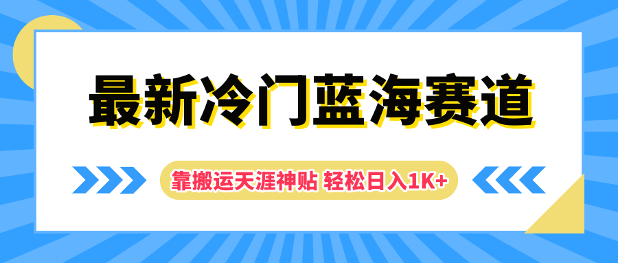 最新冷门蓝海赛道，靠搬运天涯神贴轻松日入1K+创业之家-网创项目资源站-副业项目-创业项目-搞钱项目创业之家