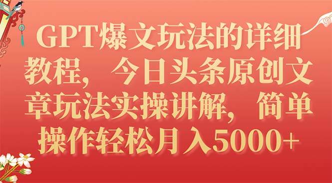 GPT爆文玩法的详细教程，今日头条原创文章玩法实操讲解，简单操作月入5000+创业之家-网创项目资源站-副业项目-创业项目-搞钱项目创业之家