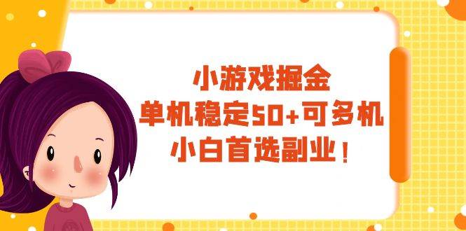 小游戏掘金，单机稳定50+，可多机，小白首选副业！创业之家-网创项目资源站-副业项目-创业项目-搞钱项目创业之家