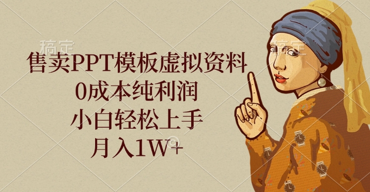 售卖PPT模板虚拟资料，0成本纯利润，小白轻松上手，月入1W+创业之家-网创项目资源站-副业项目-创业项目-搞钱项目创业之家