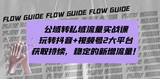 公域转私域流量实战课，玩转抖音+视频号2大平台，获取持续，稳定的新增流量创业之家-网创项目资源站-副业项目-创业项目-搞钱项目创业之家