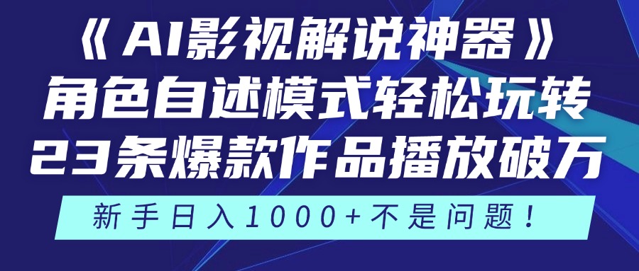 《AI影视解说神器》角色自述模式轻松玩转！23条爆款作品播放破万，3种变现渠道叠加收益，新手日入1000+不是问题！创业之家-网创项目资源站-副业项目-创业项目-搞钱项目创业之家