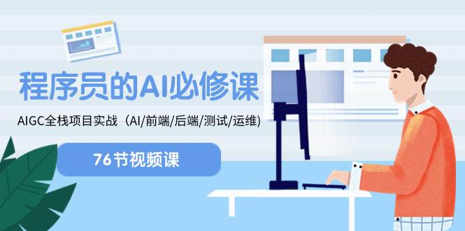 程序员-AI必修课，AIGC 全栈项目实操（AI/前端/后端/测试/运维)创业之家-网创项目资源站-副业项目-创业项目-搞钱项目创业之家