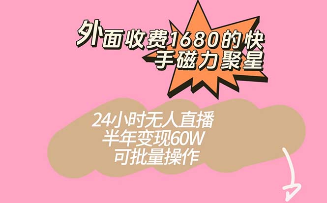 外面收费1680的快手磁力聚星项目，24小时无人直播 半年变现60W，可批量操作创业之家-网创项目资源站-副业项目-创业项目-搞钱项目创业之家